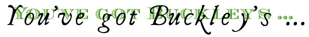 You've got Buckley's ... (8KB)